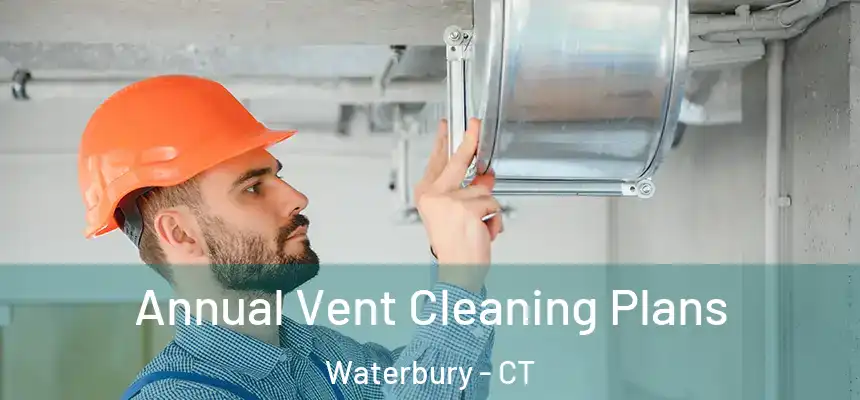 Annual Vent Cleaning Plans Waterbury - CT