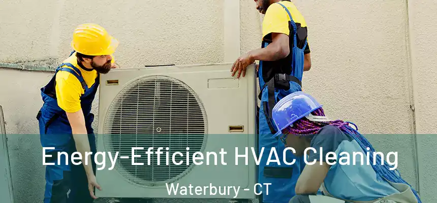  Energy-Efficient HVAC Cleaning Waterbury - CT