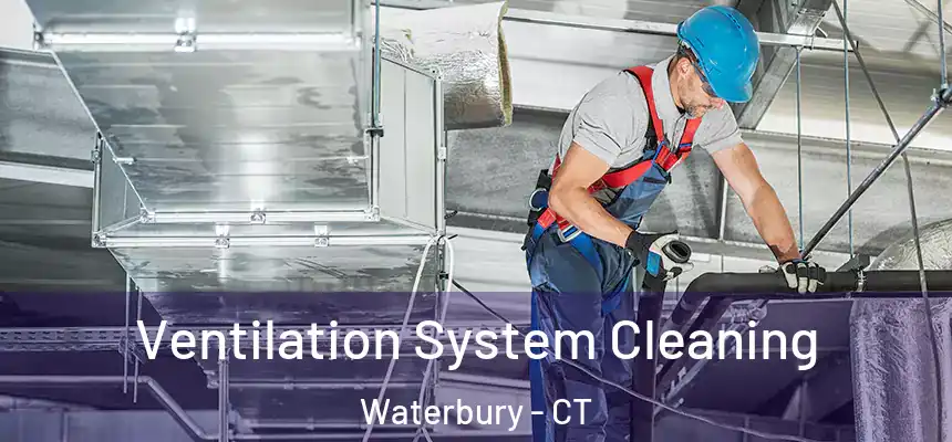Ventilation System Cleaning Waterbury - CT